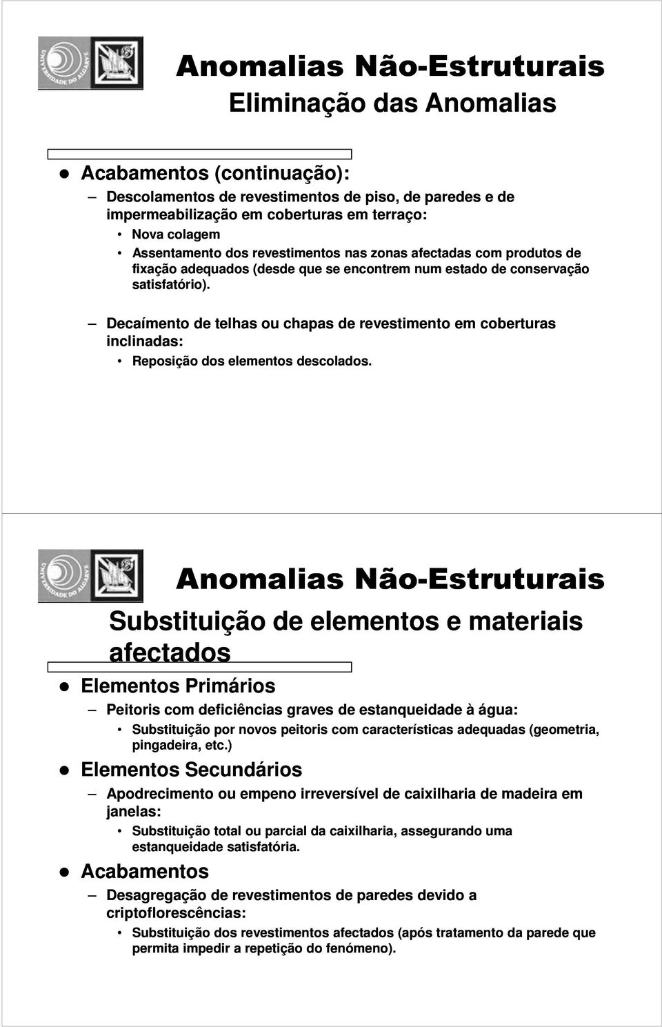 Decaímento de telhas ou chapas de revestimento em coberturas inclinadas: Reposição dos elementos descolados.