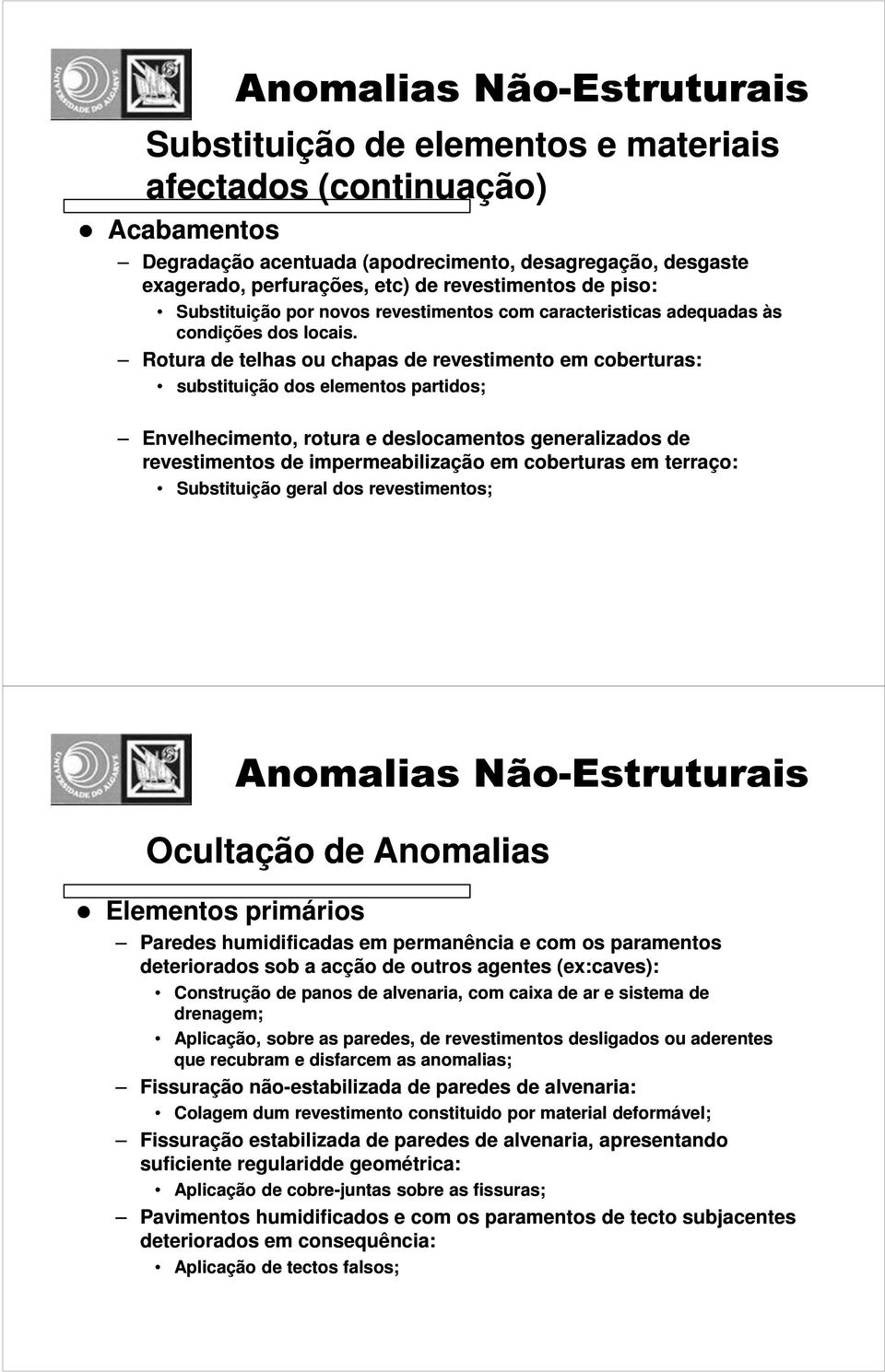 Rotura de telhas ou chapas de revestimento em coberturas: substituição dos elementos partidos; Envelhecimento, rotura e deslocamentos generalizados de revestimentos de impermeabilização em coberturas