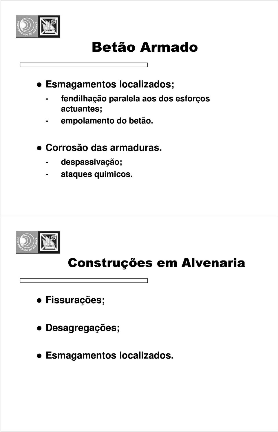 Corrosão das armaduras. - despassivação; - ataques quimicos.