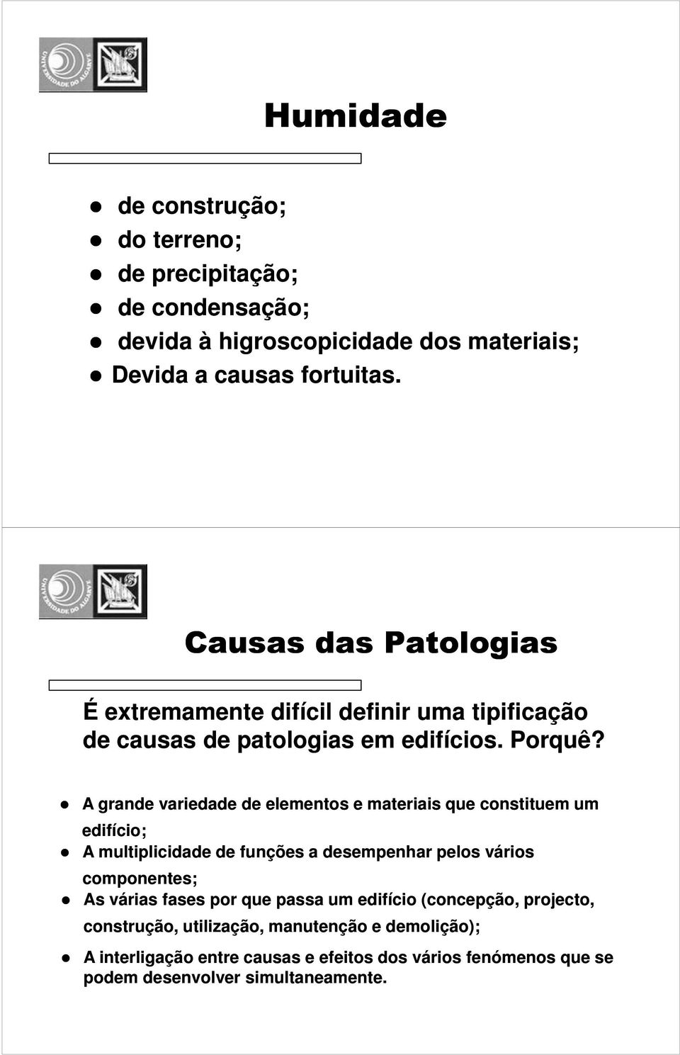 A grande variedade de elementos e materiais que constituem um edifício; A multiplicidade de funções a desempenhar pelos vários componentes; As várias