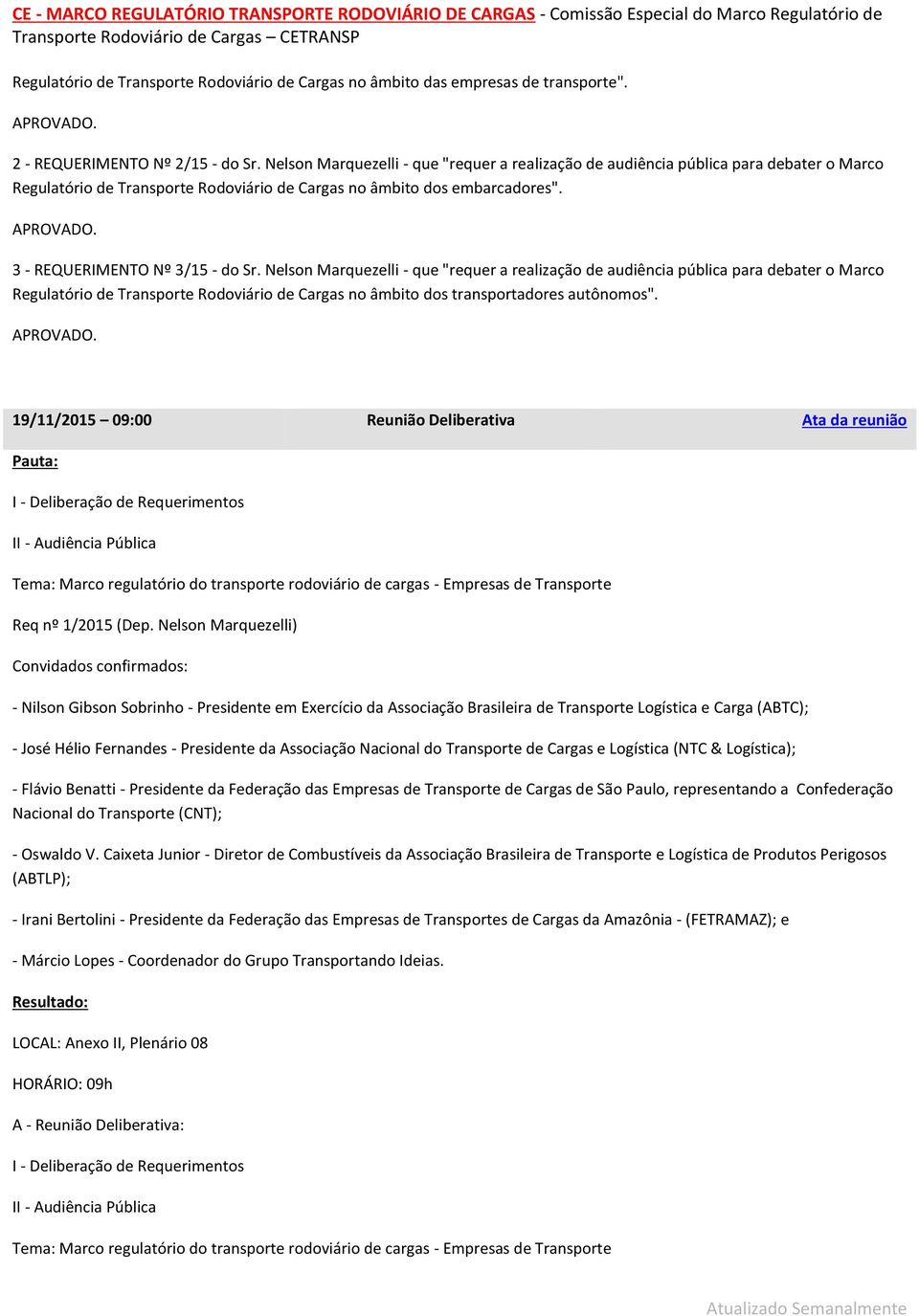 Nelson Marquezelli - que "requer a realização de audiência pública para debater o Marco Regulatório de Transporte Rodoviário de Cargas no âmbito dos transportadores autônomos".