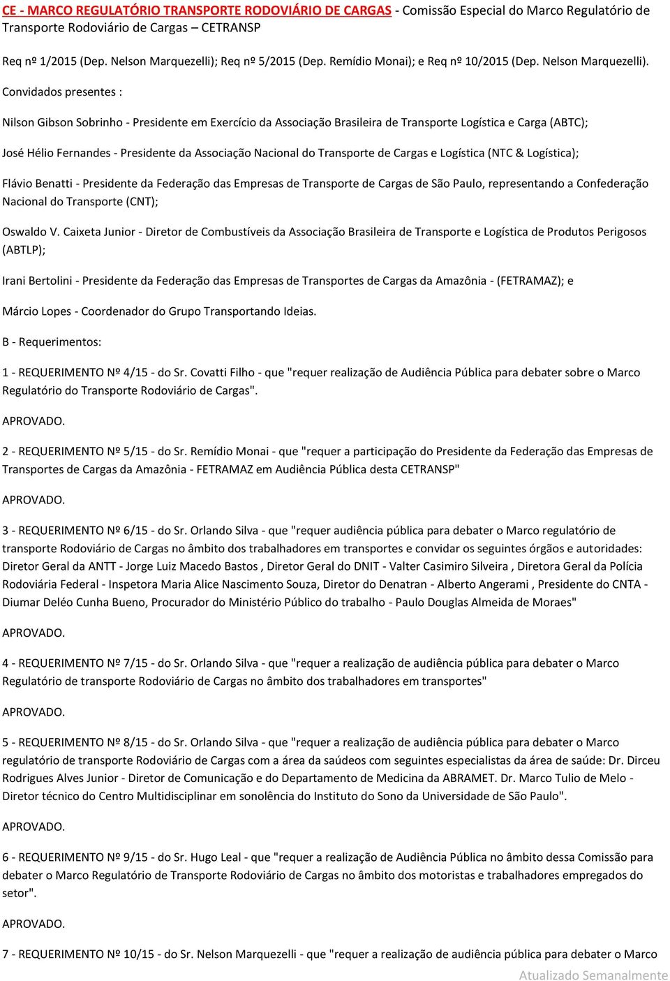 Convidados presentes : Nilson Gibson Sobrinho - Presidente em Exercício da Associação Brasileira de Transporte Logística e Carga (ABTC); José Hélio Fernandes - Presidente da Associação Nacional do