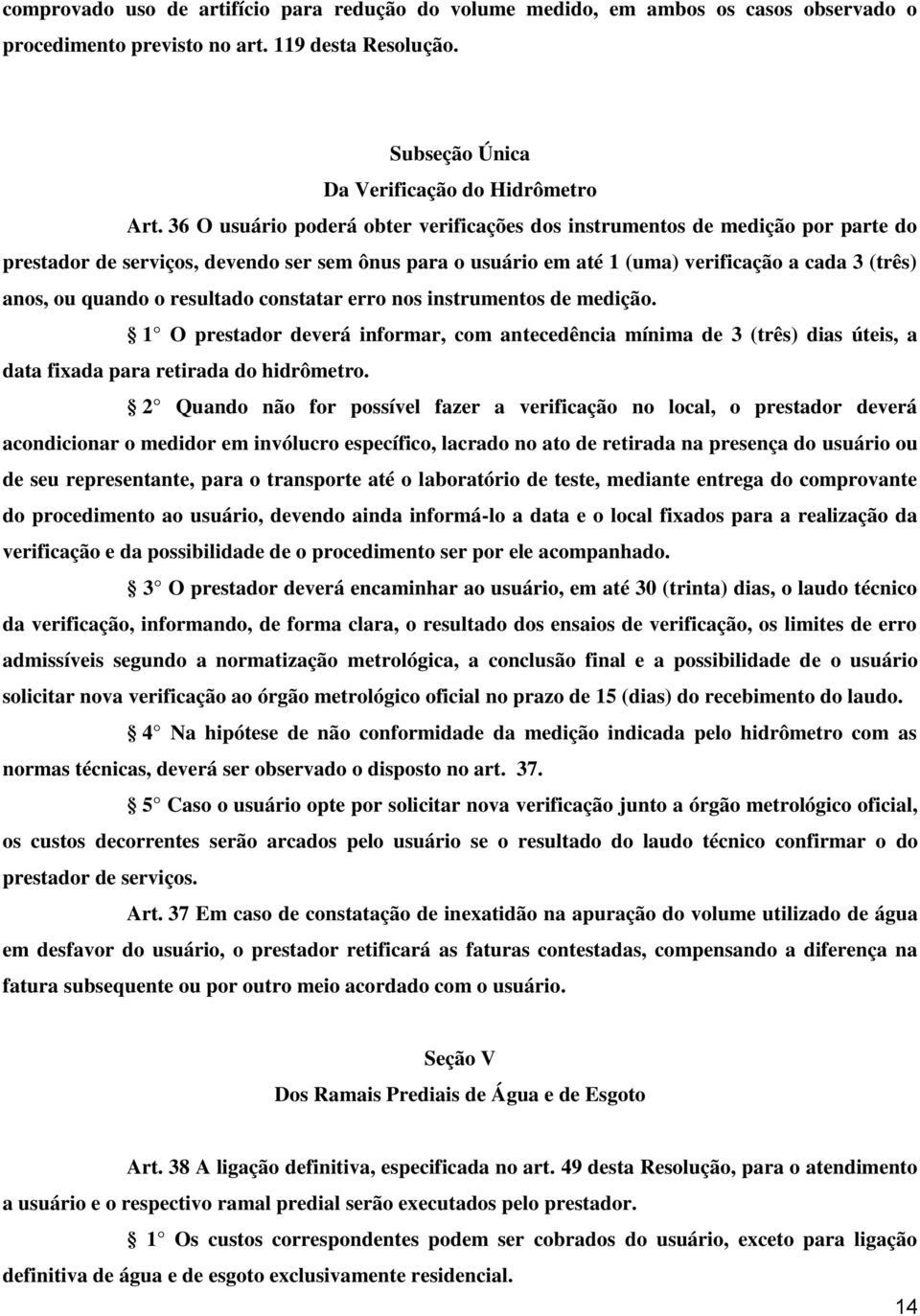 resultado constatar erro nos instrumentos de medição. 1 O prestador deverá informar, com antecedência mínima de 3 (três) dias úteis, a data fixada para retirada do hidrômetro.