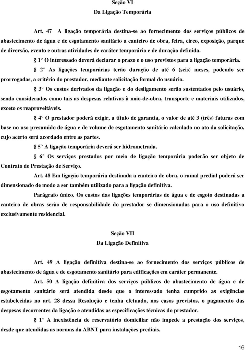 outras atividades de caráter temporário e de duração definida. 1 O interessado deverá declarar o prazo e o uso previstos para a ligação temporária.