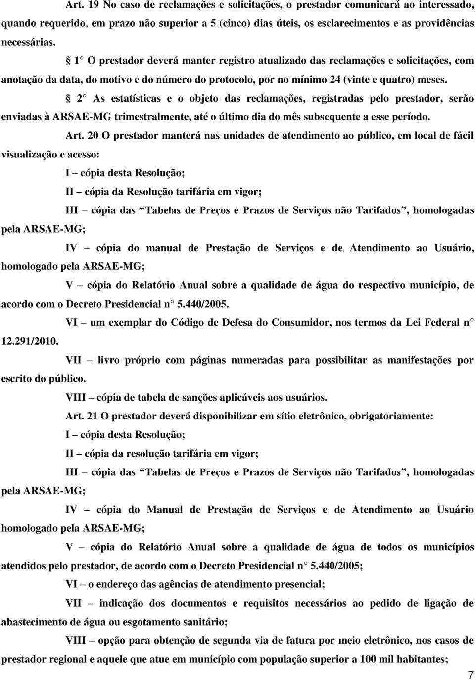 2 As estatísticas e o objeto das reclamações, registradas pelo prestador, serão enviadas à ARSAE-MG trimestralmente, até o último dia do mês subsequente a esse período. Art.