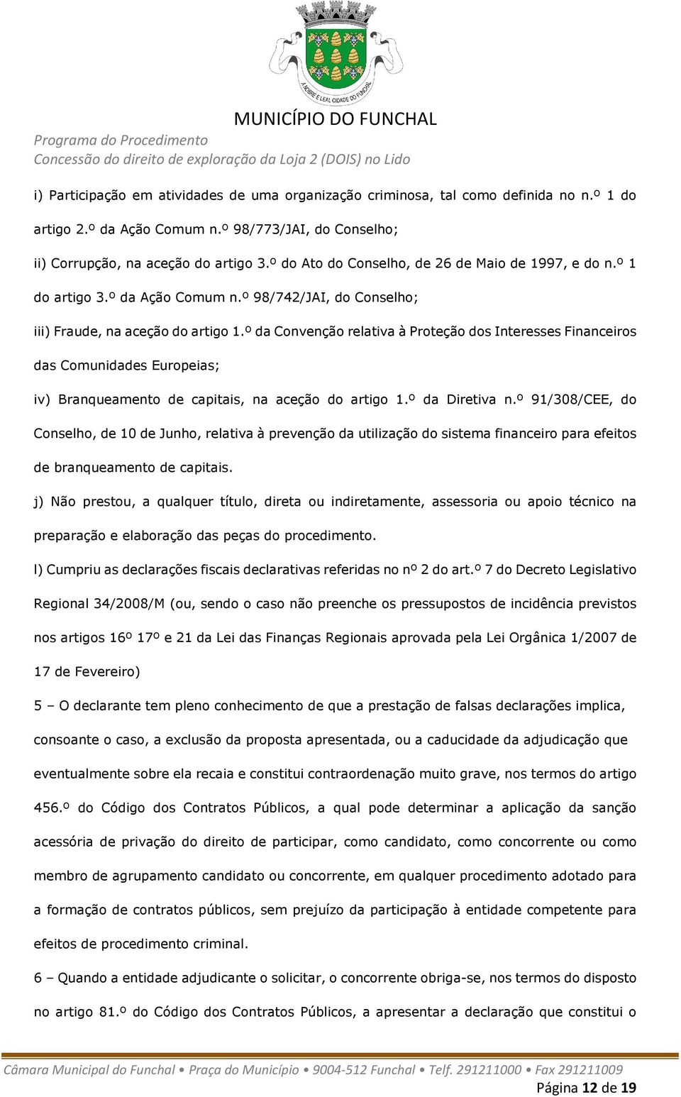 º da Convenção relativa à Proteção dos Interesses Financeiros das Comunidades Europeias; iv) Branqueamento de capitais, na aceção do artigo 1.º da Diretiva n.