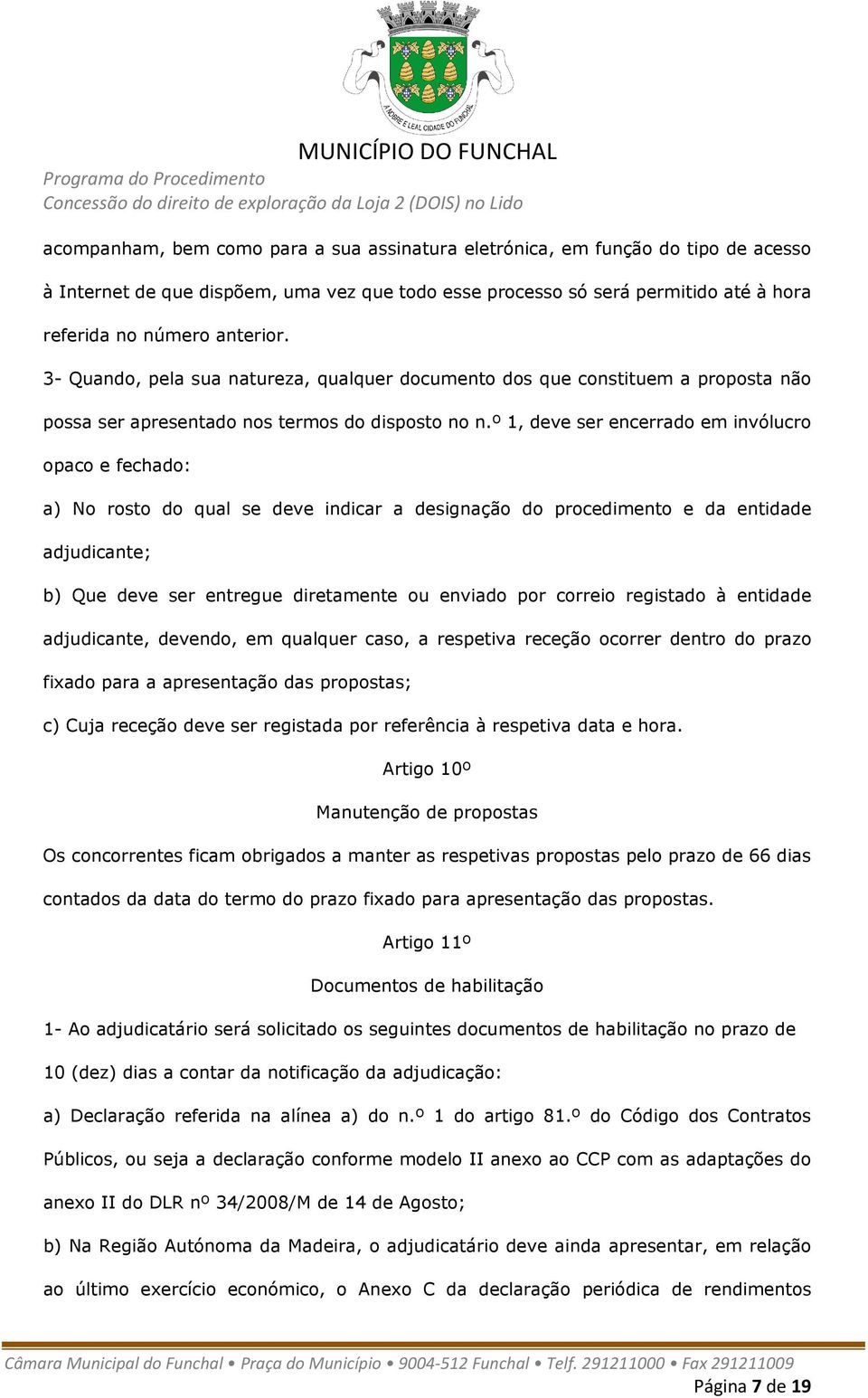 º 1, deve ser encerrado em invólucro opaco e fechado: a) No rosto do qual se deve indicar a designação do procedimento e da entidade adjudicante; b) Que deve ser entregue diretamente ou enviado por