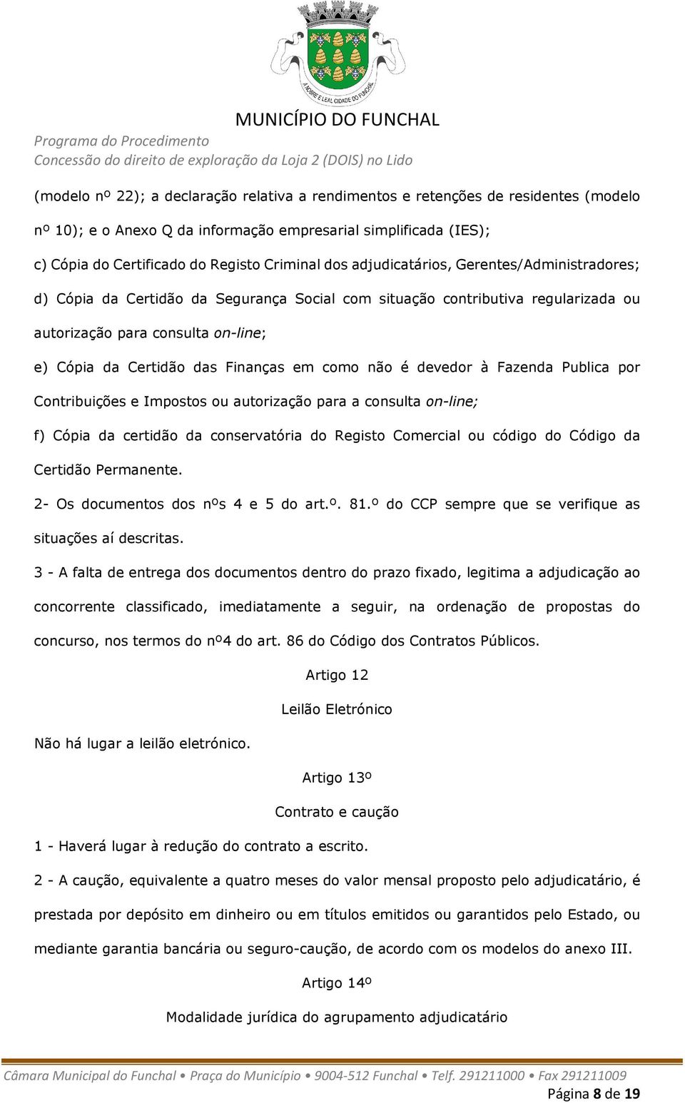 como não é devedor à Fazenda Publica por Contribuições e Impostos ou autorização para a consulta on-line; f) Cópia da certidão da conservatória do Registo Comercial ou código do Código da Certidão