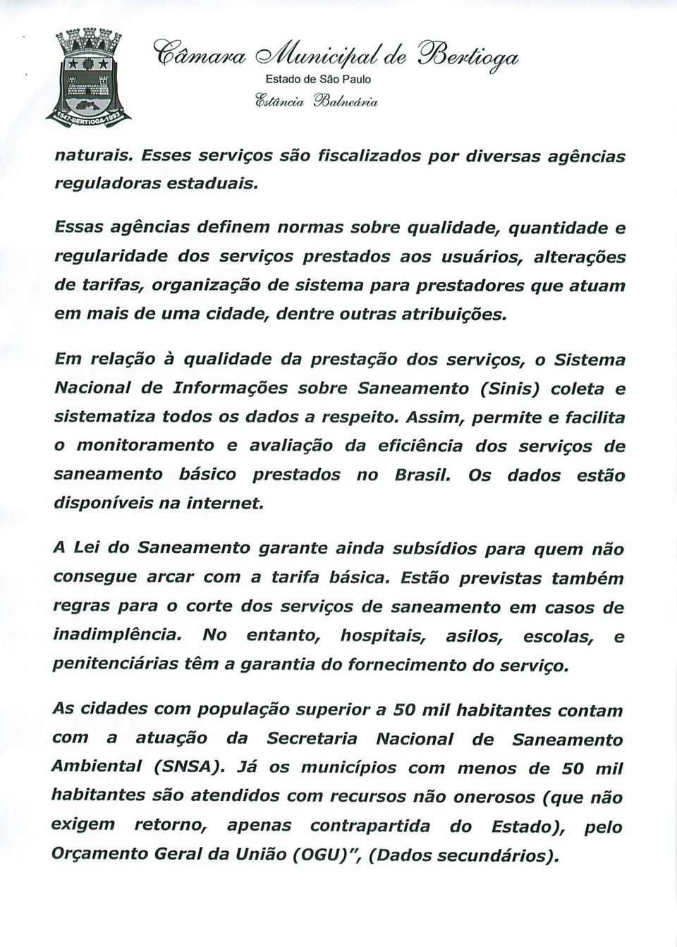 cidade, dentre outras atribuigoes. Em reiagao a quaiidade da prestagao dos servigos, o Sistema Nacionai de Informagoes sobre Saneamento (Sinis) coleta e sistematiza todos os dados a respeito.