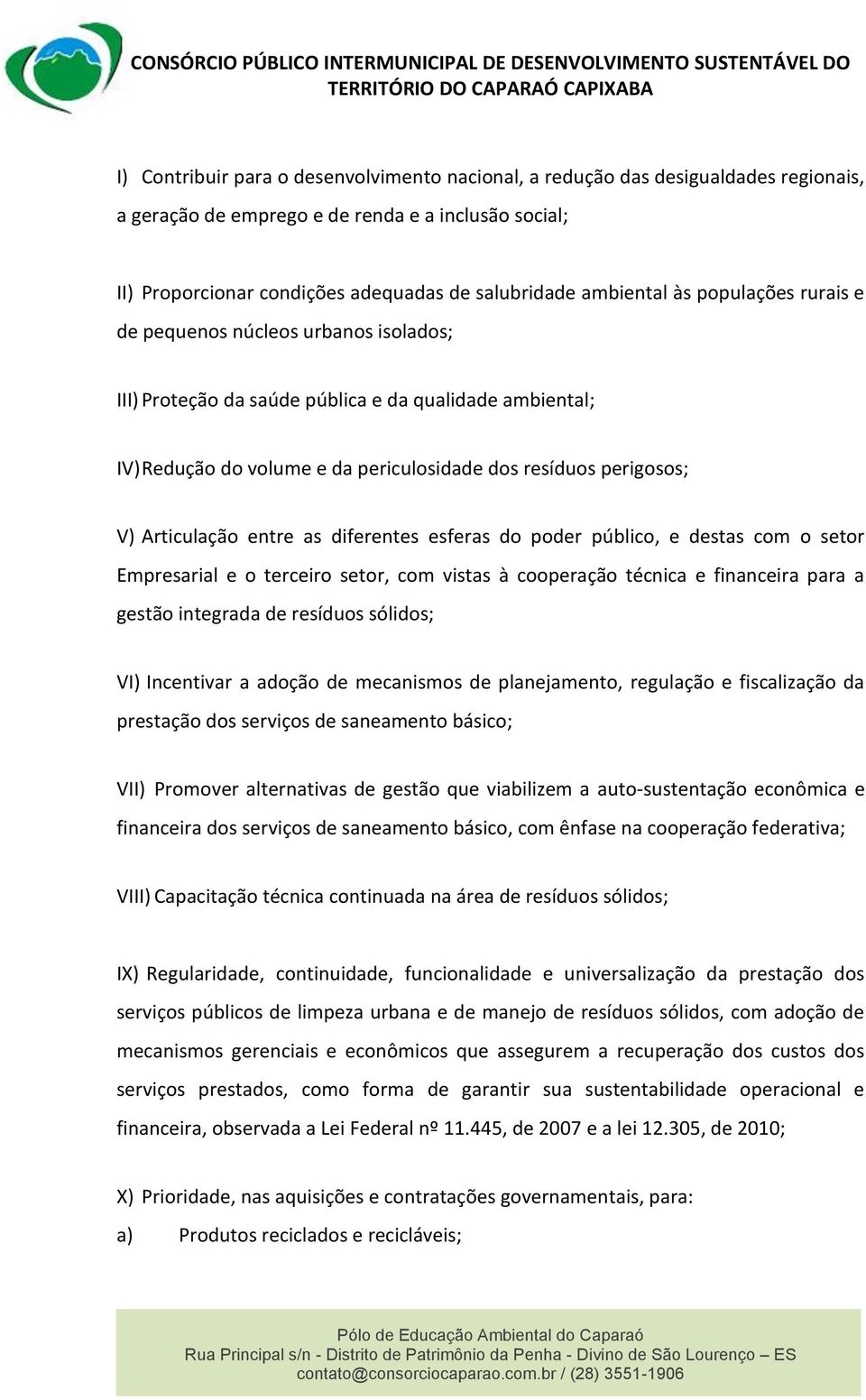 Articulação entre as diferentes esferas do poder público, e destas com o setor Empresarial e o terceiro setor, com vistas à cooperação técnica e financeira para a gestão integrada de resíduos