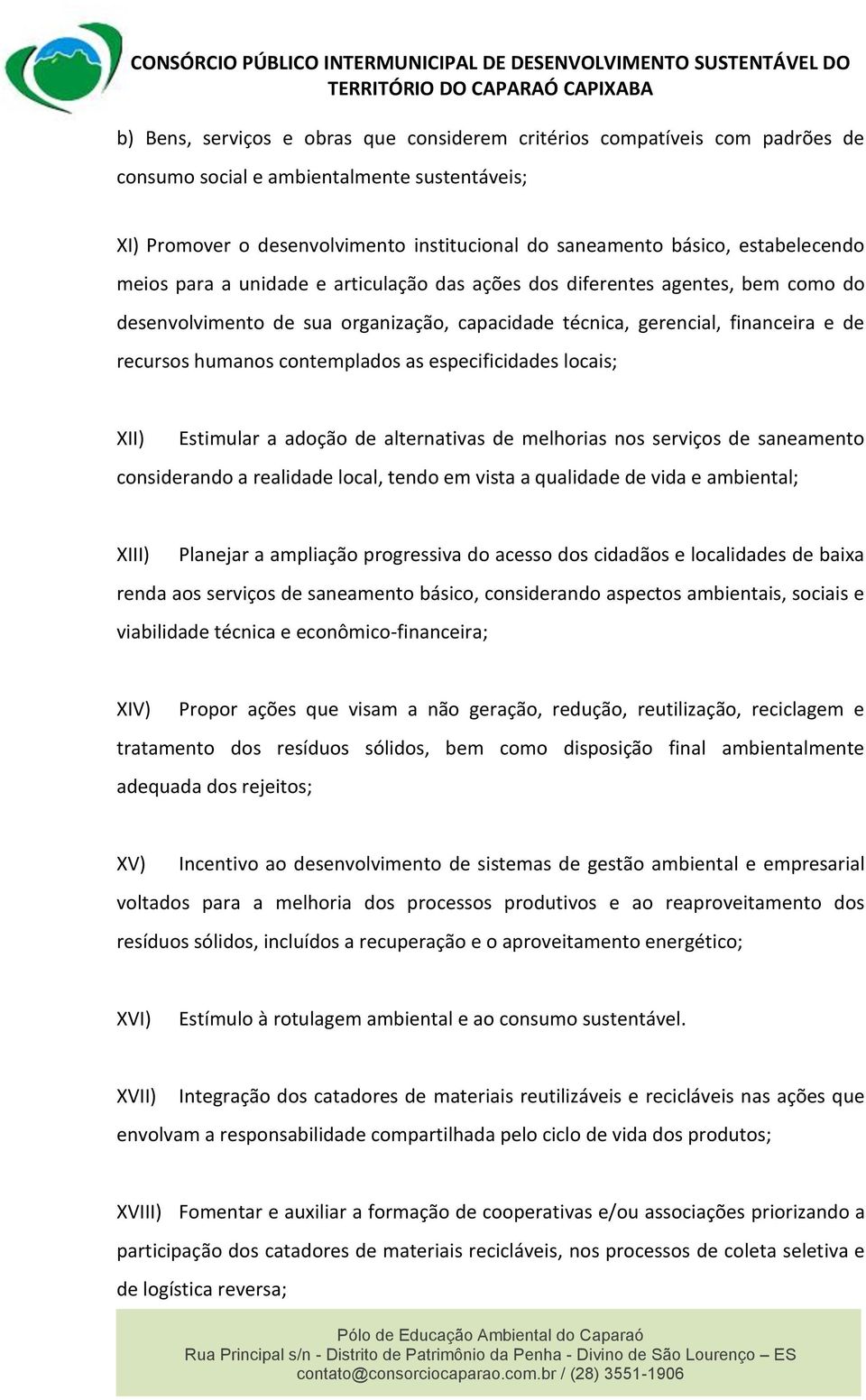 contemplados as especificidades locais; XII) Estimular a adoção de alternativas de melhorias nos serviços de saneamento considerando a realidade local, tendo em vista a qualidade de vida e ambiental;