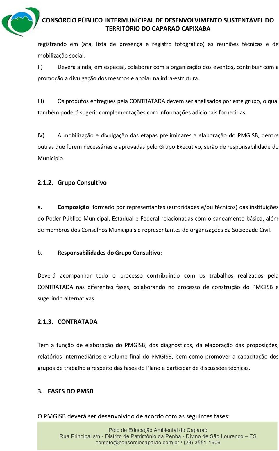 III) Os produtos entregues pela CONTRATADA devem ser analisados por este grupo, o qual também poderá sugerir complementações com informações adicionais fornecidas.