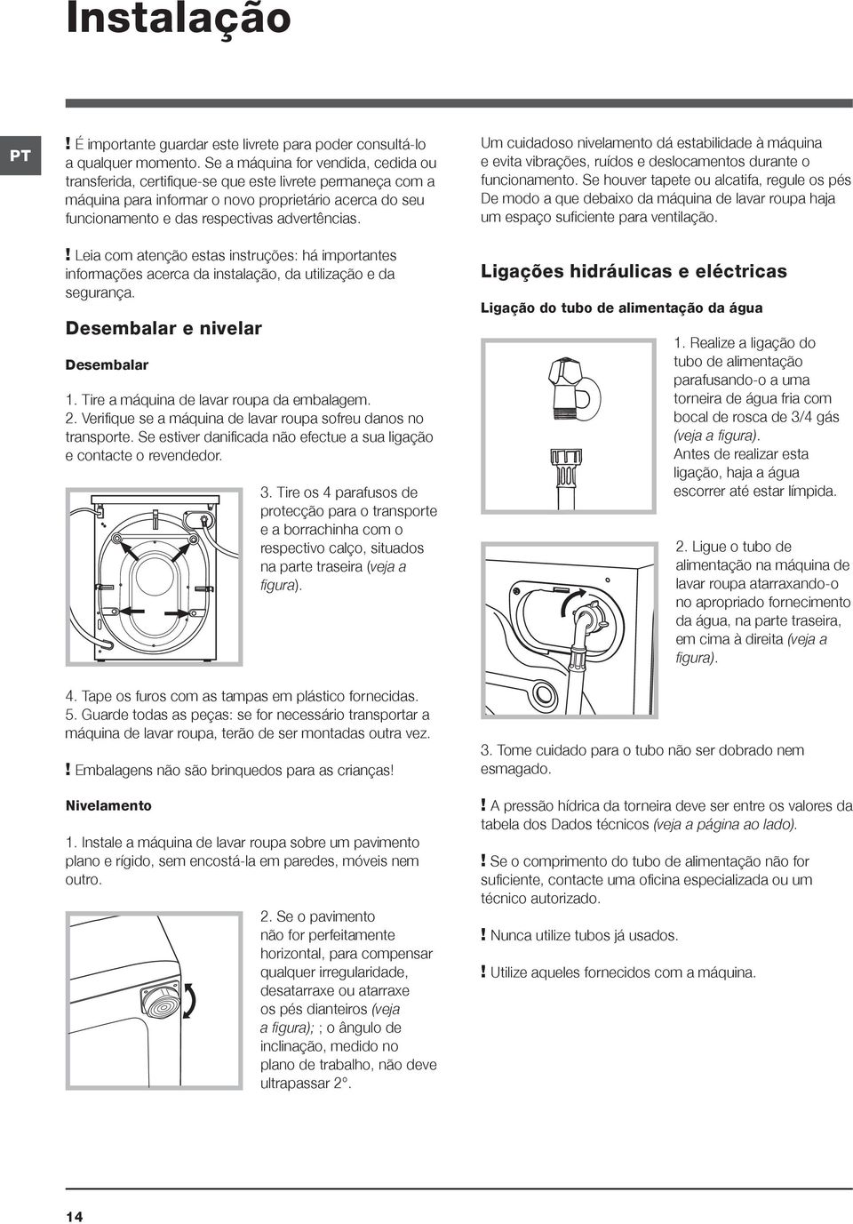 ! Leia com atenção estas instruções: há importantes informações acerca da instalação, da utilização e da segurança. Desembalar e nivelar Desembalar 1. Tire a máquina de lavar roupa da embalagem. 2.