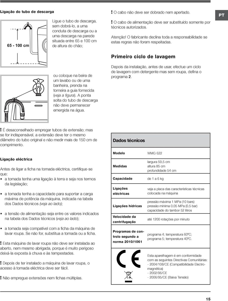 ! O cabo de alimentação deve ser substituído somente por técnicos autorizados. Atenção! O fabricante declina toda a responsabilidade se estas regras não forem respeitadas.