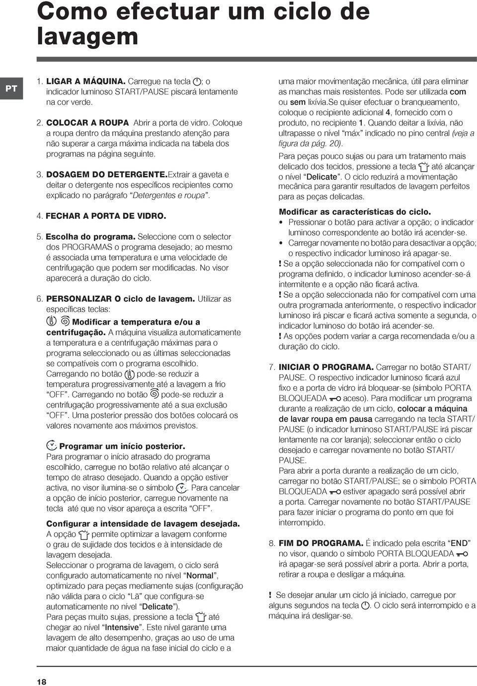 Extrair a gaveta e deitar o detergente nos específicos recipientes como explicado no parágrafo Detergentes e roupa. 4. FECHAR A PORTA DE VIDRO. 5. Escolha do programa.