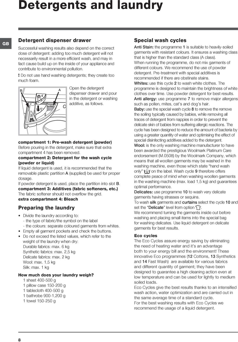 B 3 1 4 2 Open the detergent dispenser drawer and pour in the detergent or washing additive, as follows.