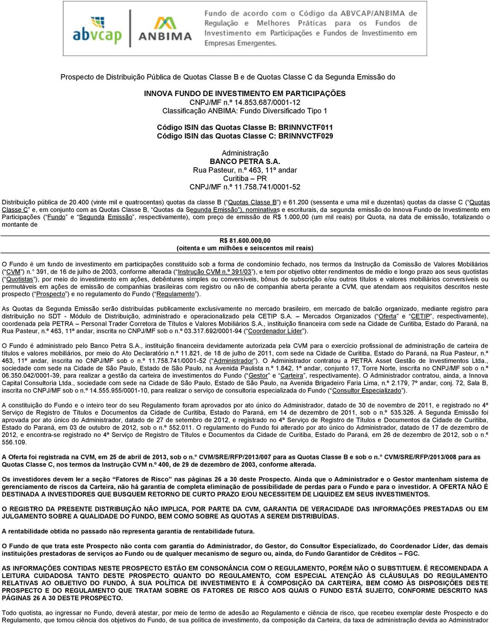 º 463, 11º andar Curitiba PR CNPJ/MF n.º 11.758.741/0001-52 Distribuição pública de 20.400 (vinte mil e quatrocentas) quotas da classe B ( Quotas Classe B ) e 61.