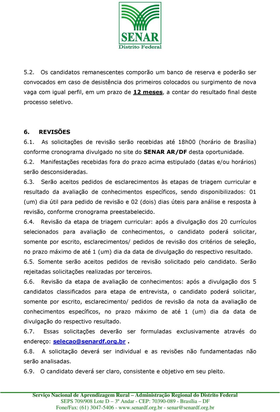 As solicitações de revisão serão recebidas até 18h00 (horário de Brasília) conforme cronograma divulgado no site do SENAR AR/DF desta oportunidade. 6.2.