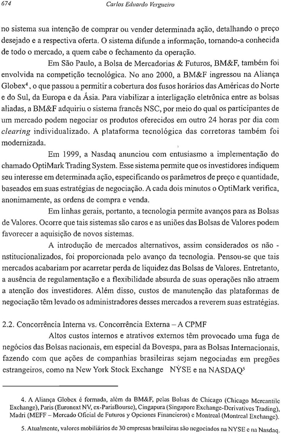 Em São Paulo, a Bolsa de Mercadorias & Futuros, BM&F, também foi envolvida na competição tecnológica.