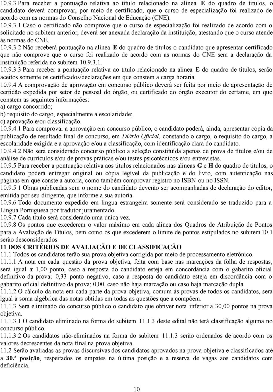 1 Caso o certificado não comprove que o curso de especialização foi realizado de acordo com o solicitado no subitem anterior, deverá ser anexada declaração da instituição, atestando que o curso