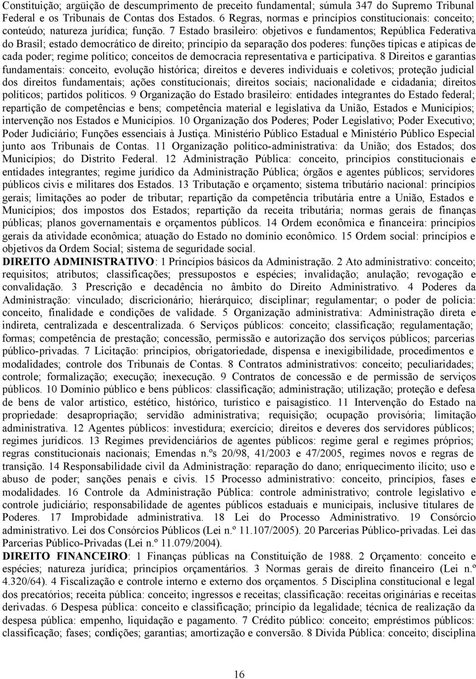 7 Estado brasileiro: objetivos e fundamentos; República Federativa do Brasil; estado democrático de direito; princípio da separação dos poderes: funções típicas e atípicas de cada poder; regime