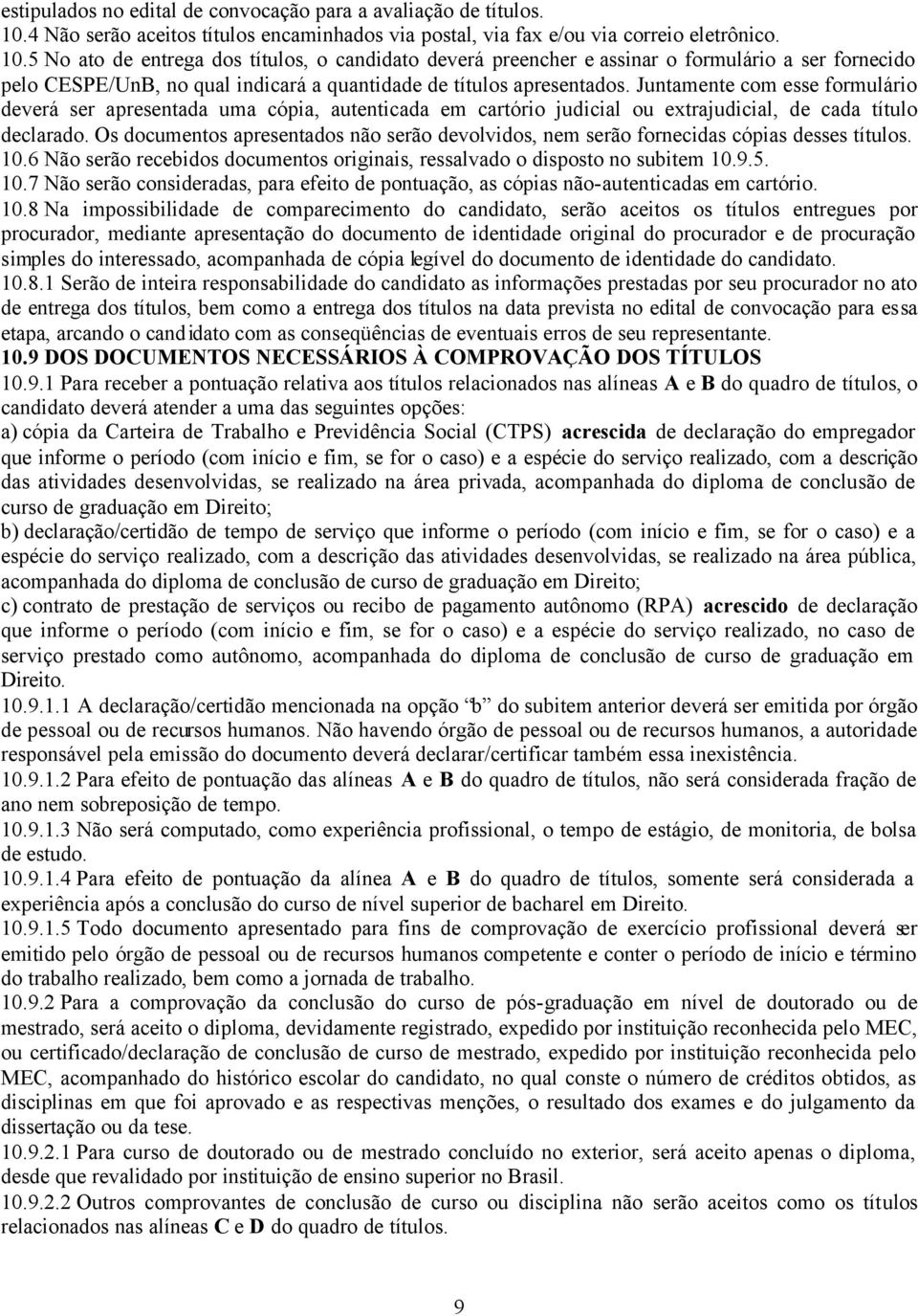 5 No ato de entrega dos títulos, o candidato deverá preencher e assinar o formulário a ser fornecido pelo CESPE/UnB, no qual indicará a quantidade de títulos apresentados.