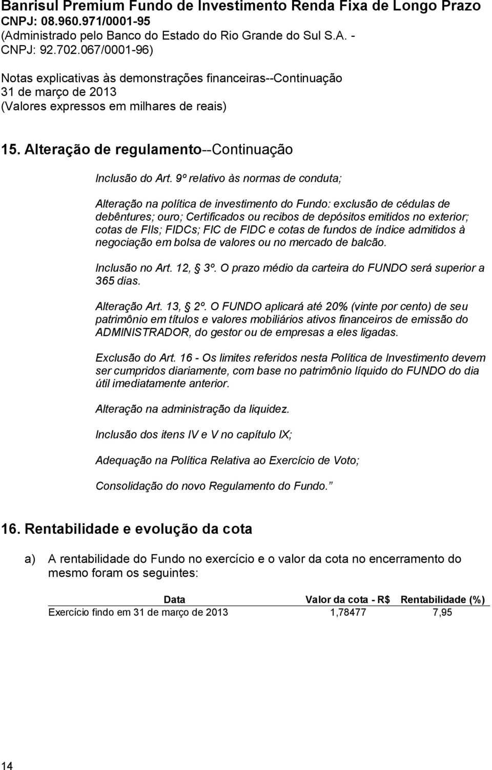 FIDCs; FIC de FIDC e cotas de fundos de índice admitidos à negociação em bolsa de valores ou no mercado de balcão. Inclusão no Art. 12, 3º. O prazo médio da carteira do FUNDO será superior a 365 dias.