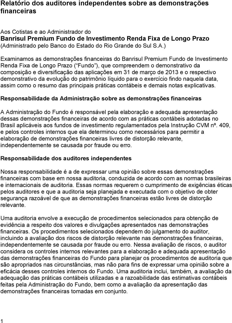 ) Examinamos as demonstrações financeiras do Banrisul Premium Fundo de Investimento Renda Fixa de Longo Prazo ( Fundo ), que compreendem o demonstrativo da composição e diversificação das aplicações