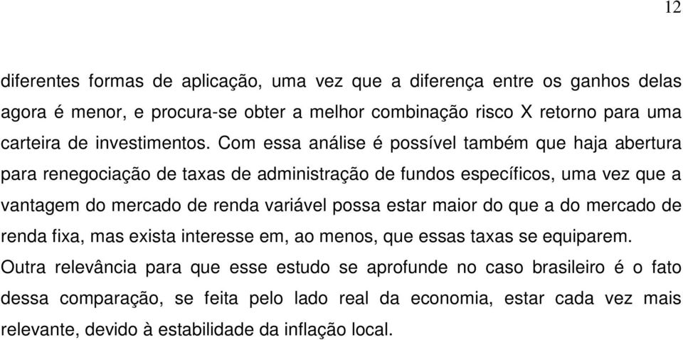 Com essa análise é possível também que haja abertura para renegociação de taxas de administração de fundos específicos, uma vez que a vantagem do mercado de renda