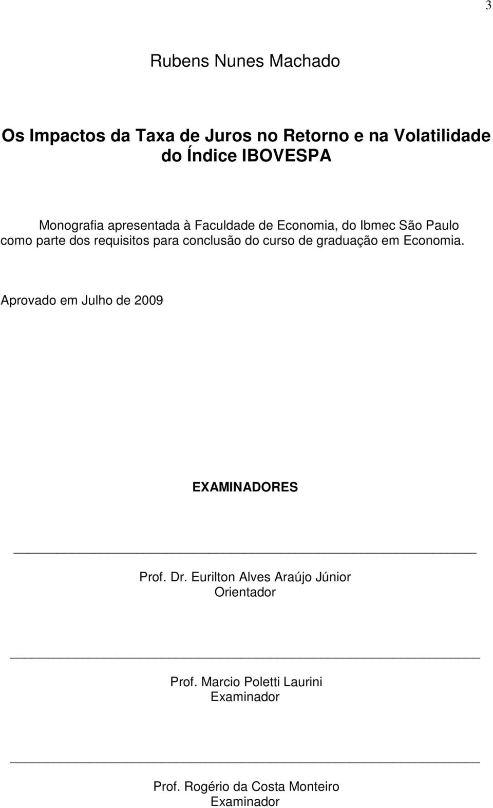 conclusão do curso de graduação em Economia. Aprovado em Julho de 2009 EXAMINADORES Prof. Dr.