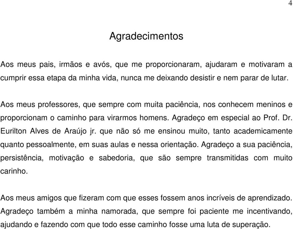 que não só me ensinou muito, tanto academicamente quanto pessoalmente, em suas aulas e nessa orientação.