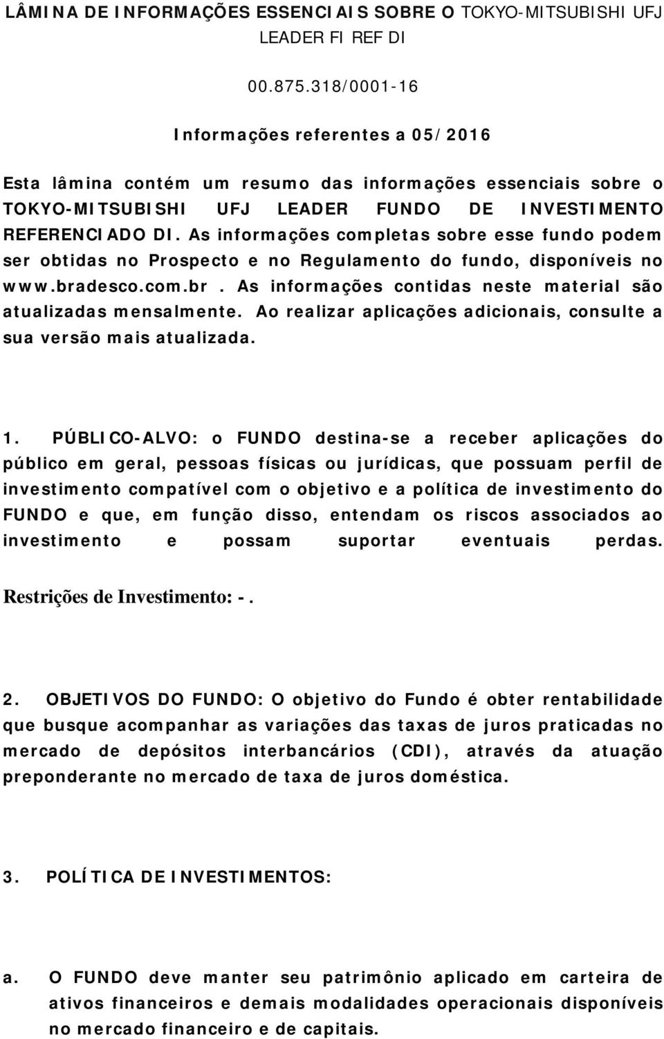 As informações completas sobre esse fundo podem ser obtidas no Prospecto e no Regulamento do fundo, disponíveis no www.bradesco.com.br. As informações contidas neste material são atualizadas mensalmente.