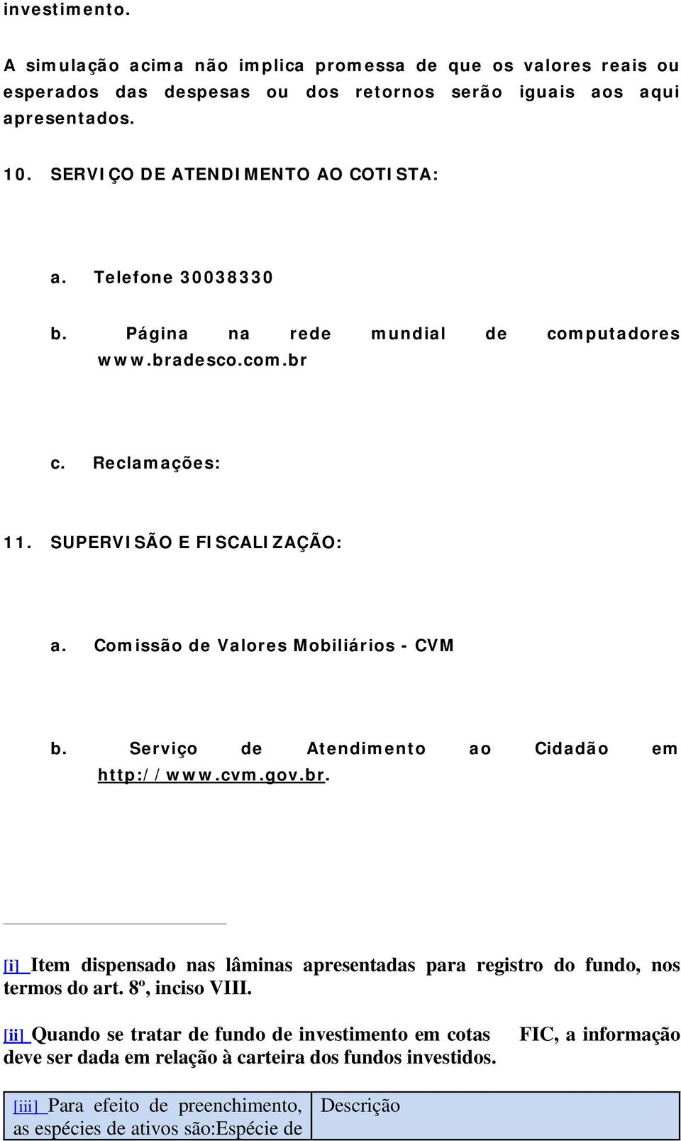 Comissão de Valores Mobiliários - CVM b. Serviço de Atendimento ao Cidadão em http://www.cvm.gov.br.