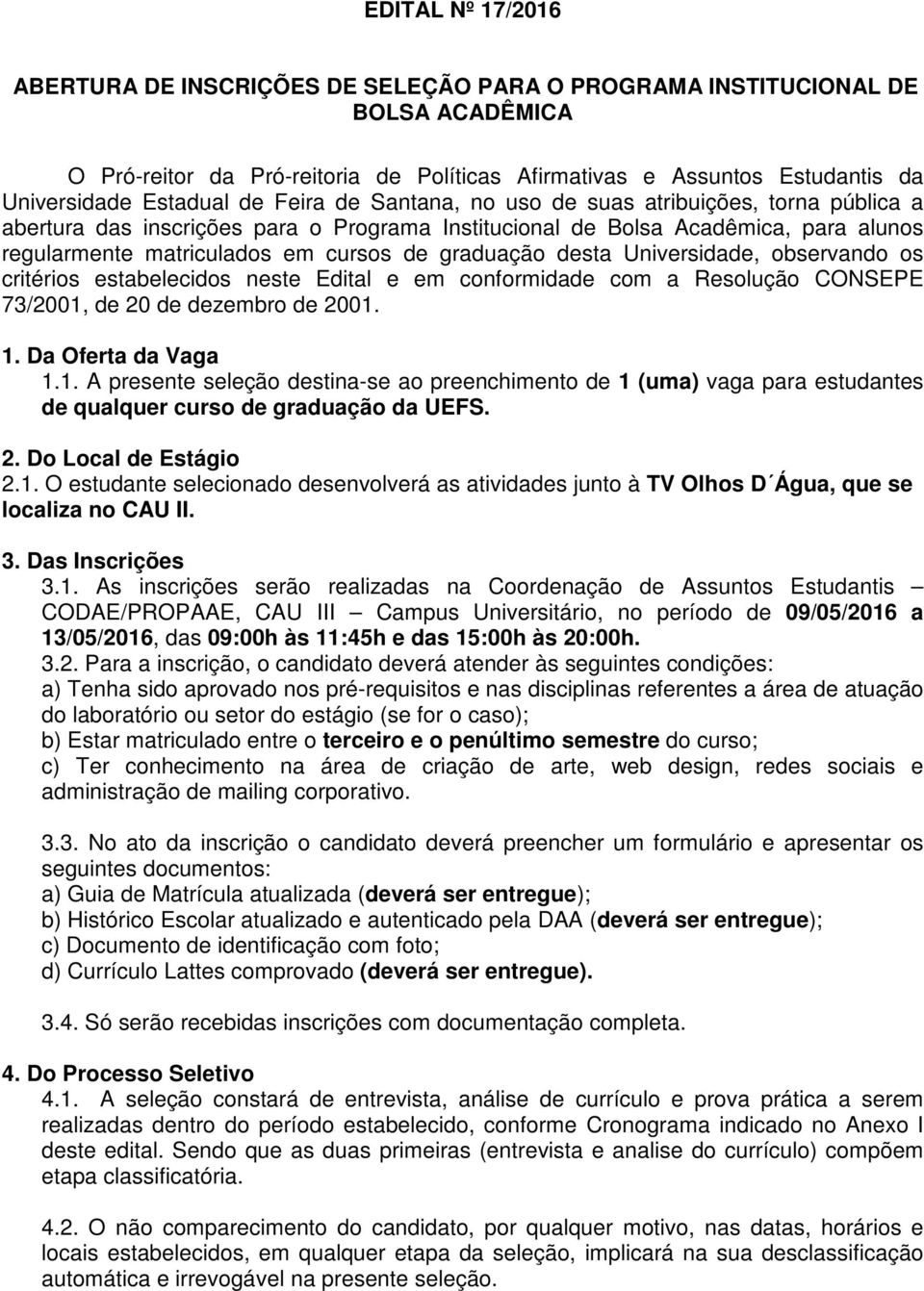 graduação desta Universidade, observando os critérios estabelecidos neste Edital e em conformidade com a Resolução CONSEPE 73/2001,