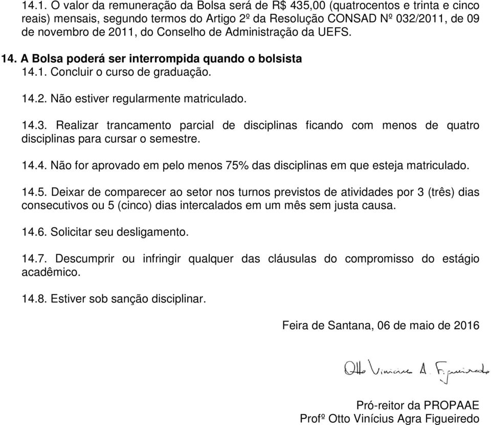 Realizar trancamento parcial de disciplinas ficando com menos de quatro disciplinas para cursar o semestre. 14.4. Não for aprovado em pelo menos 75%