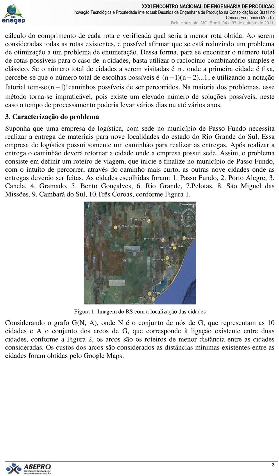 Dessa forma, para se ecotrar o úmero total de rotas possíveis para o caso de cidades, basta utilizar o raciocíio combiatório simples e clássico.