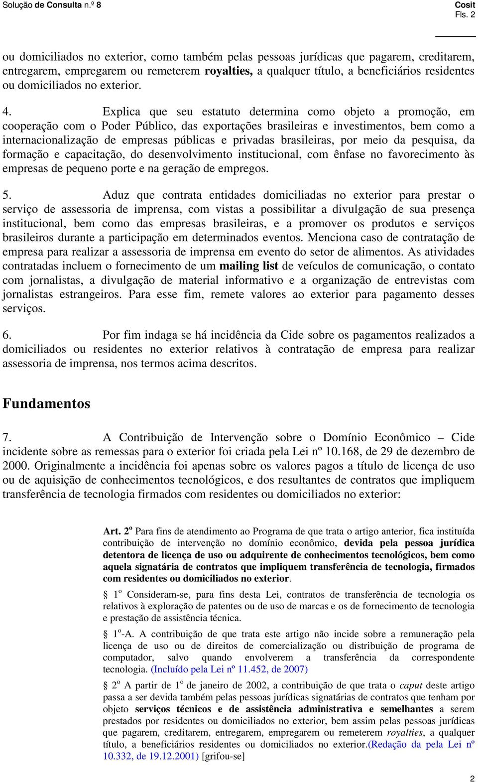 Explica que seu estatuto determina como objeto a promoção, em cooperação com o Poder Público, das exportações brasileiras e investimentos, bem como a internacionalização de empresas públicas e