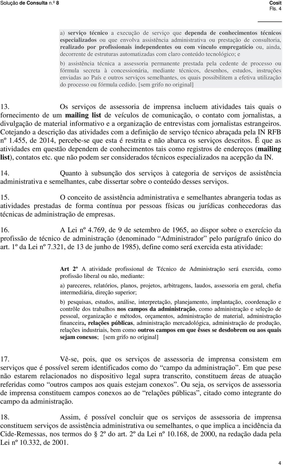 processo ou fórmula secreta à concessionária, mediante técnicos, desenhos, estudos, instruções enviadas ao País e outros serviços semelhantes, os quais possibilitem a efetiva utilização do processo