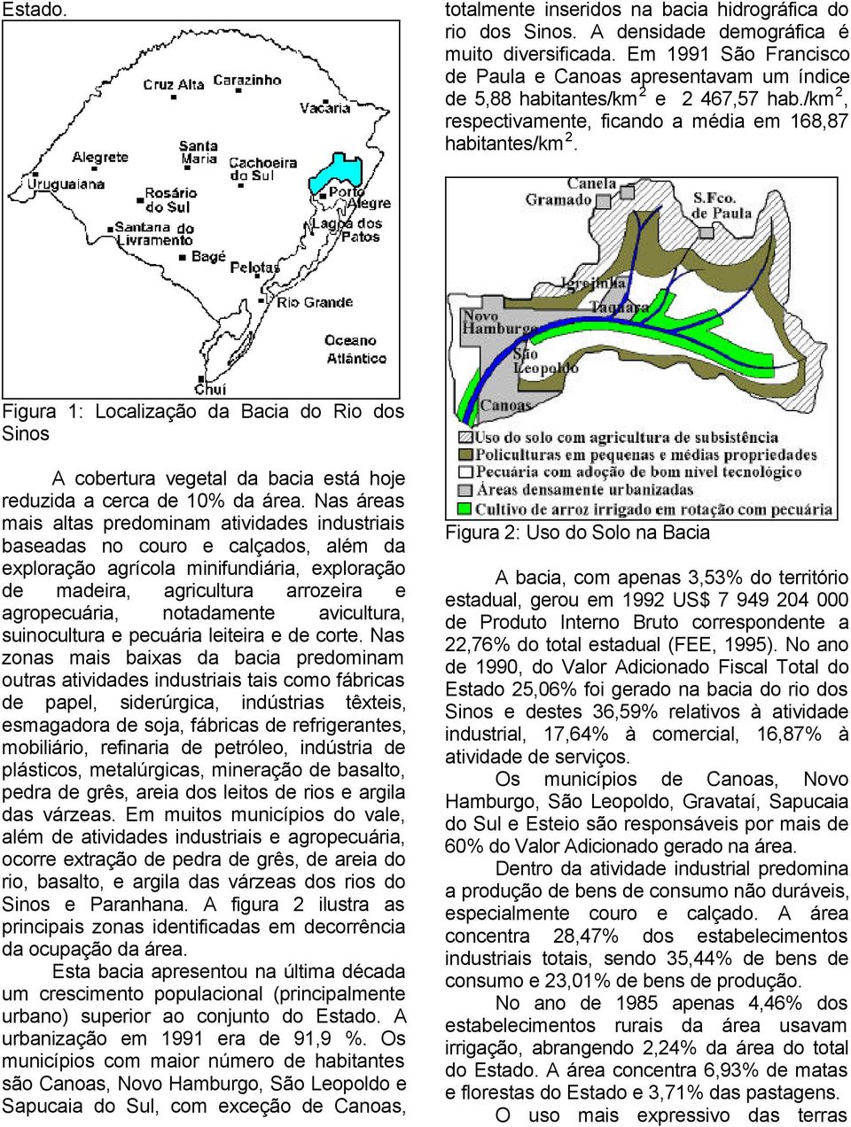 Figura 1: Localização da Bacia do Rio dos Sinos A cobertura vegetal da bacia está hoje reduzida a cerca de 10% da área.