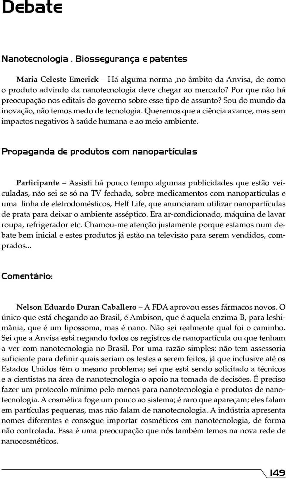 Queremos que a ciência avance, mas sem impactos negativos à saúde humana e ao meio ambiente.