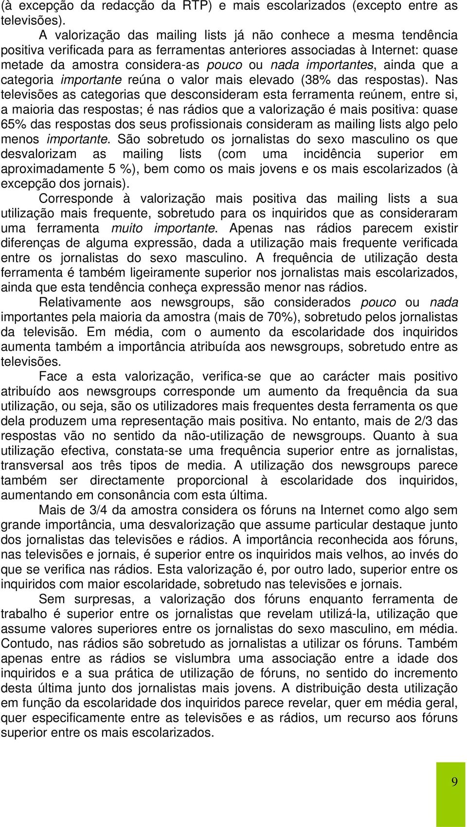 importantes, ainda que a categoria importante reúna o valor (38% das respostas).