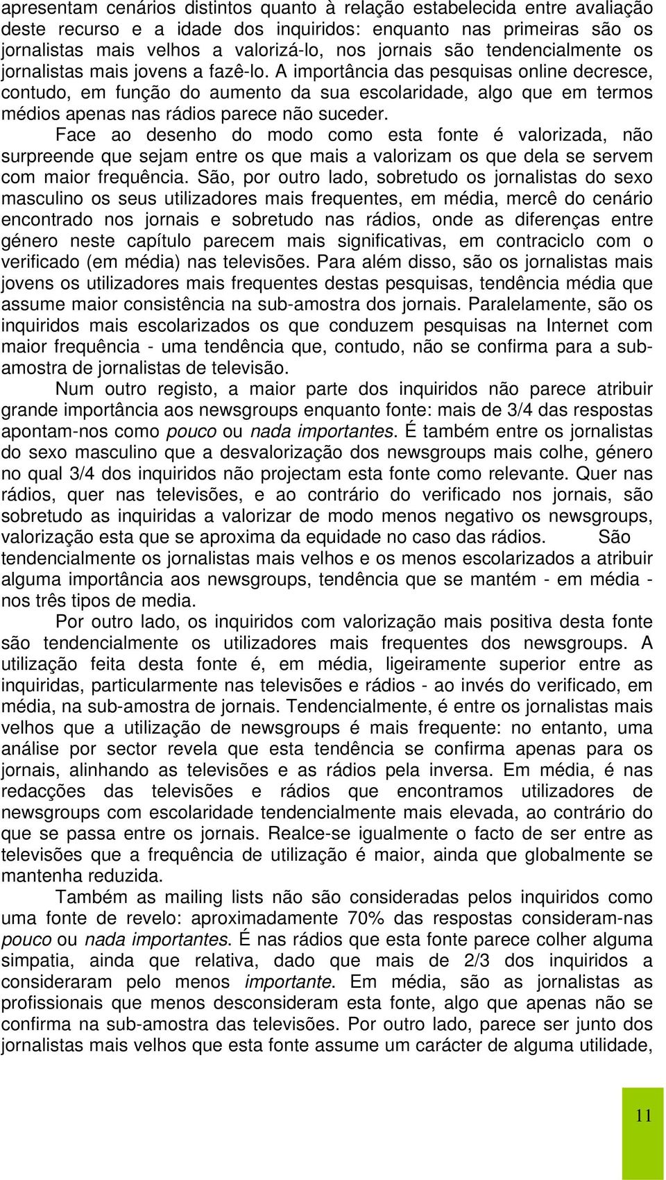 A importância das pesquisas online decresce, contudo, em função do aumento da sua, algo que em termos médios apenas nas rádios parece não suceder.