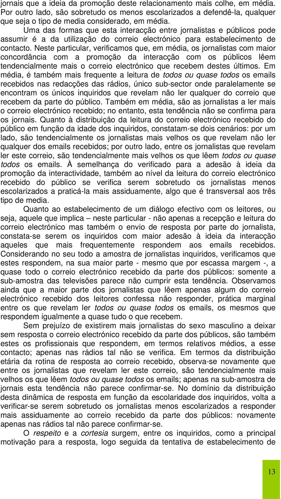 Neste particular, verificamos que, em média, os jornalistas com maior concordância com a promoção da interacção com os públicos lêem tendencialmente mais o correio electrónico que recebem destes