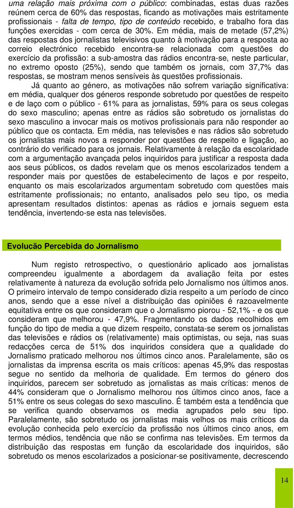 Em média, mais de metade (57,2%) das respostas dos jornalistas televisivos quanto à motivação para a resposta ao correio electrónico recebido encontra-se relacionada com questões do exercício da