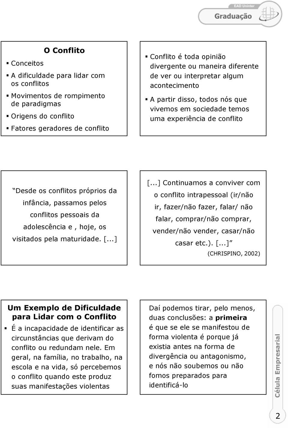 conflitos pessoais da adolescência e, hoje, os visitados pela maturidade. [...] [.