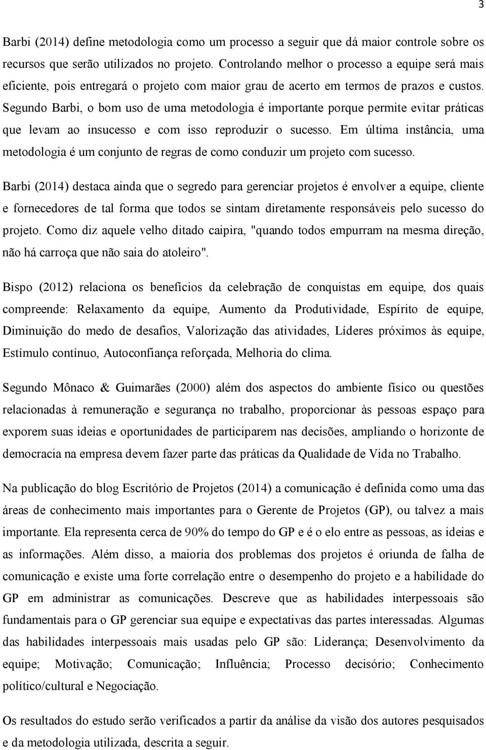 Segundo Barbi, o bom uso de uma metodologia é importante porque permite evitar práticas que levam ao insucesso e com isso reproduzir o sucesso.