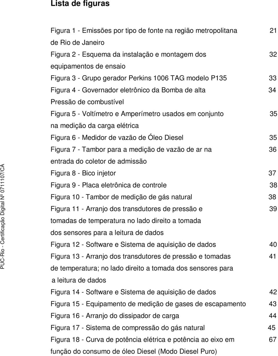 Figura 6 - Medidor de vazão de Óleo Diesel 35 Figura 7 - Tambor para a medição de vazão de ar na 36 entrada do coletor de admissão Figura 8 - Bico injetor 37 Figura 9 - Placa eletrônica de controle