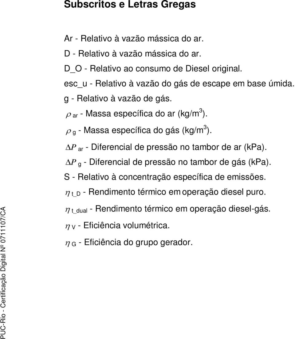 ρ g - Massa específica do gás (kg/m 3 ). P ar - Diferencial de pressão no tambor de ar (kpa). P g - Diferencial de pressão no tambor de gás (kpa).