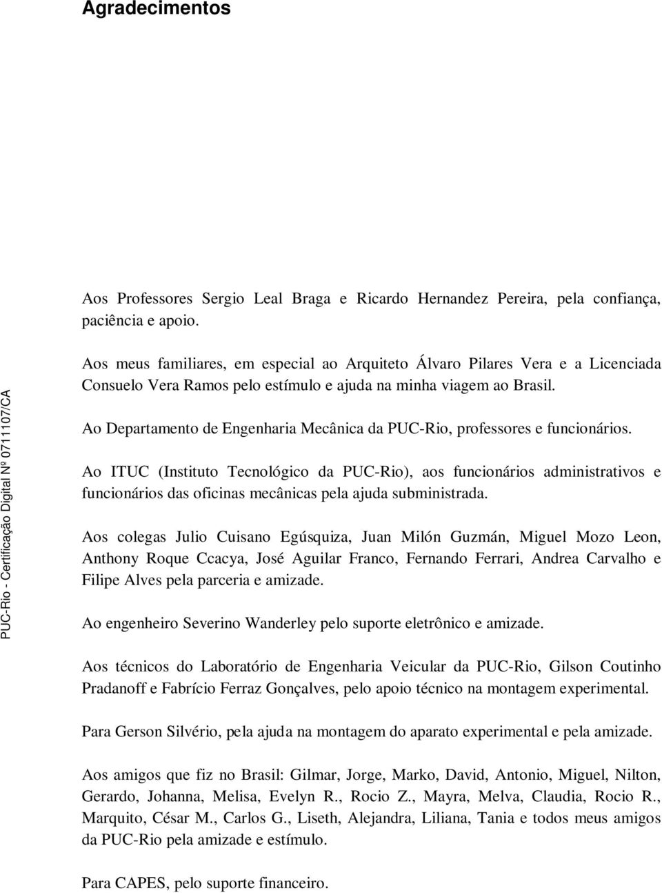 Ao Departamento de Engenharia Mecânica da PUC-Rio, professores e funcionários.