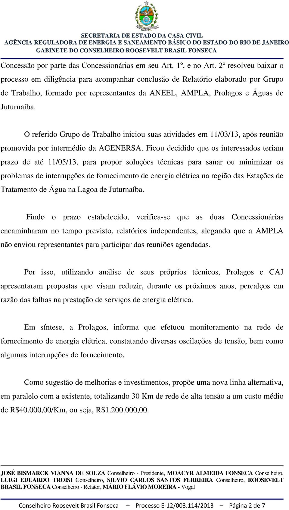 O referido Grupo de Trabalho iniciou suas atividades em 11/03/13, após reunião promovida por intermédio da AGENERSA.